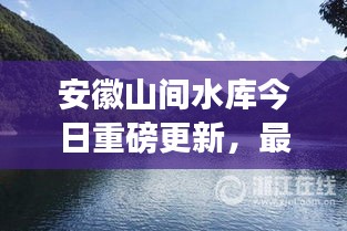安徽山间水库今日重磅更新，最新消息揭秘！