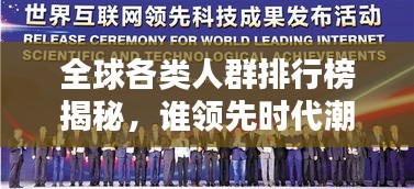 全球各类人群排行榜揭秘，谁领先时代潮流？