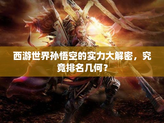 西游世界孙悟空的实力大解密，究竟排名几何？