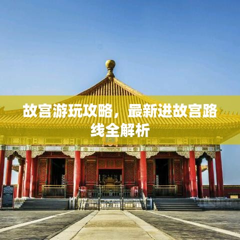 故宫游玩攻略，最新进故宫路线全解析