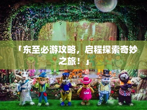 「东至必游攻略，启程探索奇妙之旅！」