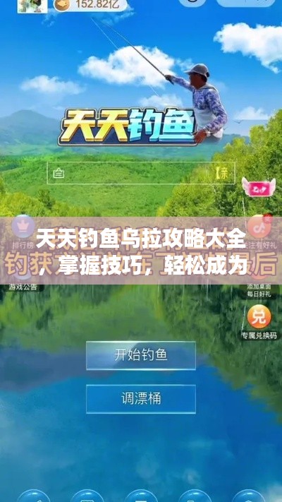 天天钓鱼乌拉攻略大全，掌握技巧，轻松成为垂钓高手！