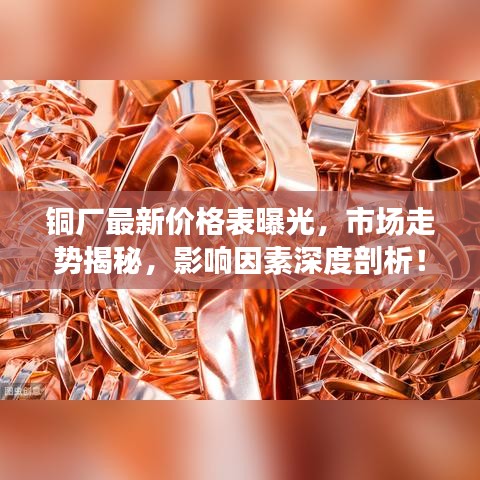 铜厂最新价格表曝光，市场走势揭秘，影响因素深度剖析！
