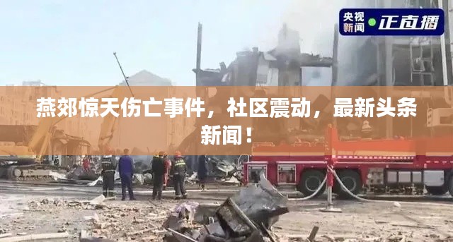 燕郊惊天伤亡事件，社区震动，最新头条新闻！