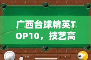 广西台球精英TOP10，技艺高超的台球高手排名榜单