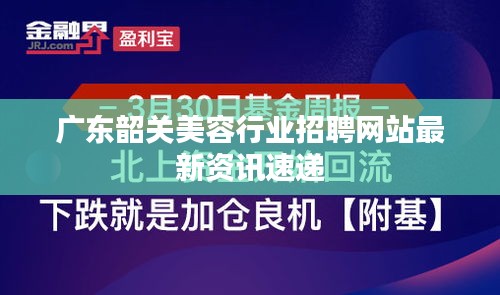 广东韶关美容行业招聘网站最新资讯速递