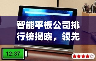 智能平板公司排行榜揭晓，领先品牌一览无遗！
