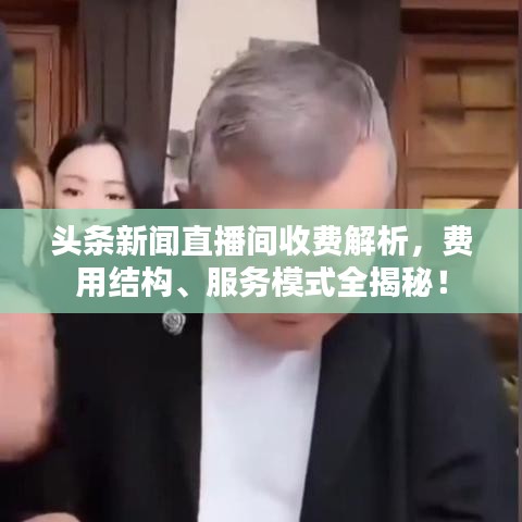 头条新闻直播间收费解析，费用结构、服务模式全揭秘！