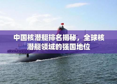 中国核潜艇排名揭秘，全球核潜艇领域的强国地位