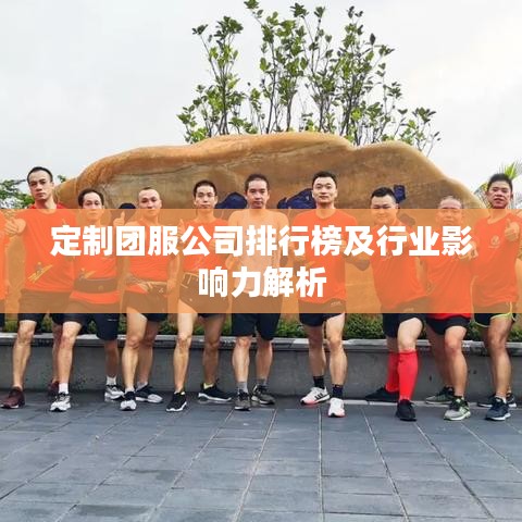 定制团服公司排行榜及行业影响力解析