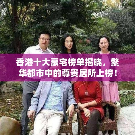 香港十大豪宅榜单揭晓，繁华都市中的尊贵居所上榜！